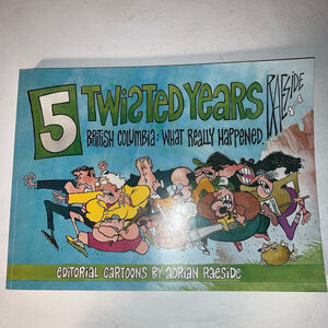 5 Twisted Years British Columbia What Really Happened Raeside cartoon book